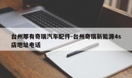 台州那有奇瑞汽车配件-台州奇瑞新能源4s店地址电话