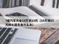 7座汽车大全10万到15万（10万到15万的七座车有什么车）