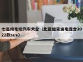七座纯电动汽车大全（比亚迪宋油电混合2022款suv）